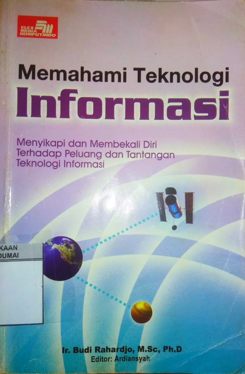 MEMAHAMI TEKNOLOGI INFORMASI : Menyikapi dan Membekali Diri Terhadap Peluang Dan Tantangan Teknologi Informasi